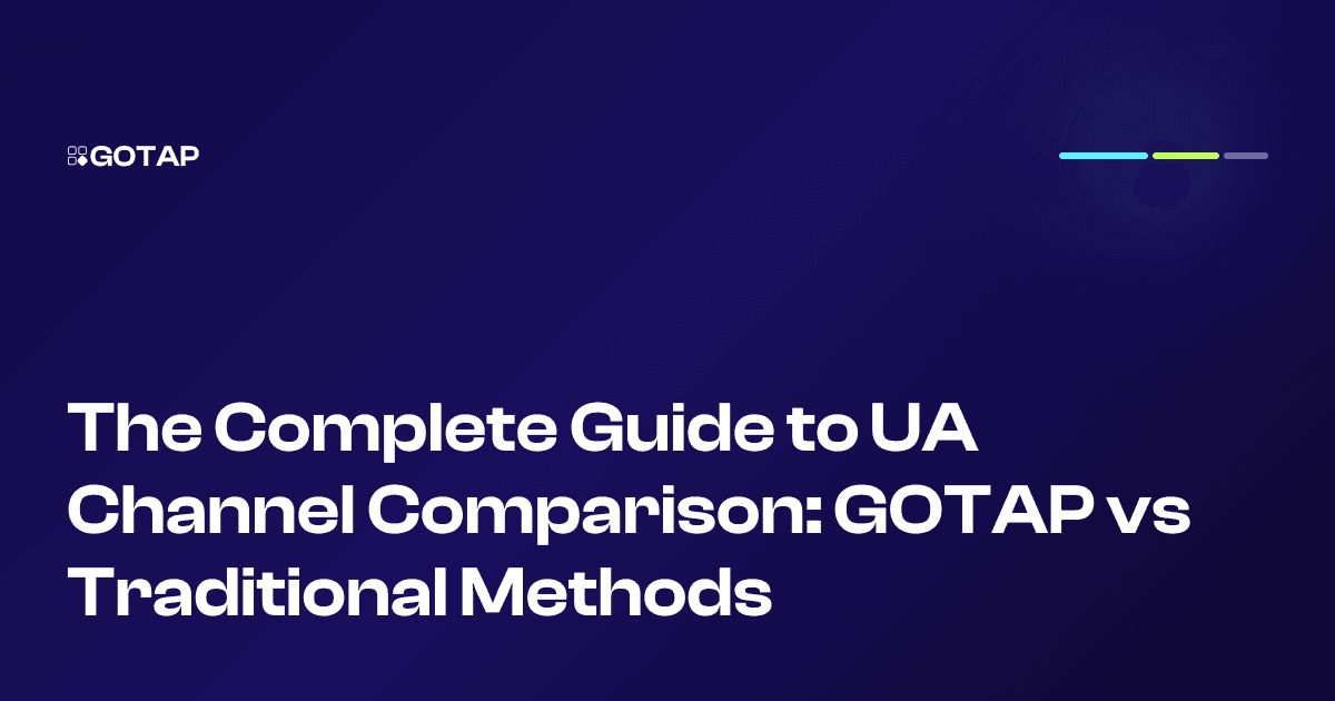 The Complete Guide to UA Channel Comparison: GOTAP vs Traditional Methods